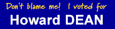 Don't blame me ... I voted for Howard Dean